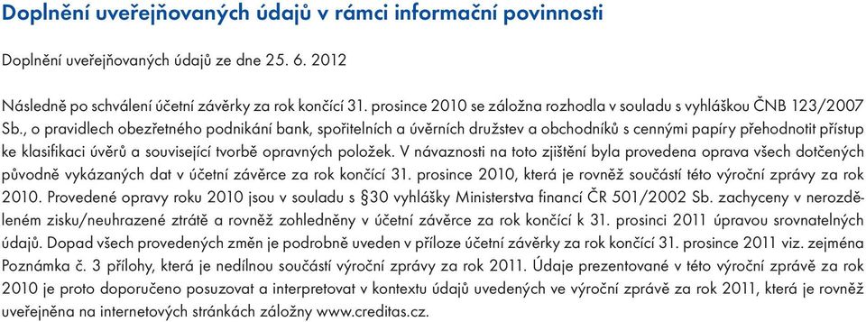 , o pravidlech obezřetného podnikání bank, spořitelních a úvěrních družstev a obchodníků s cennými papíry přehodnotit přístup ke klasifi kaci úvěrů a související tvorbě opravných položek.
