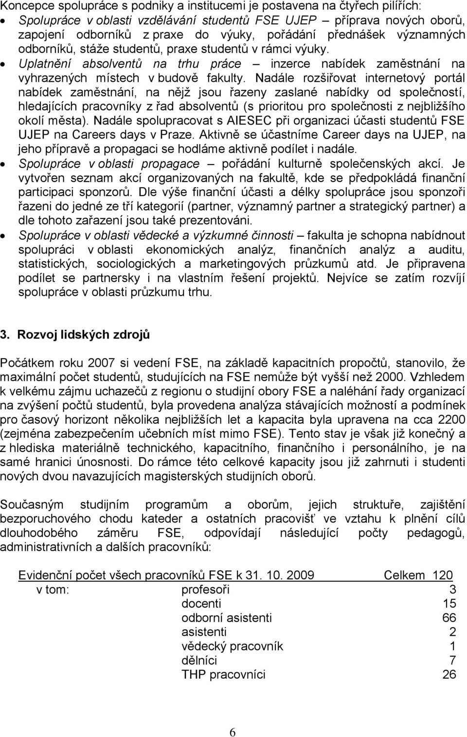 Nadále rozšiřovat internetový portál nabídek zaměstnání, na nějž jsou řazeny zaslané nabídky od společností, hledajících pracovníky z řad absolventů (s prioritou pro společnosti z nejbližšího okolí