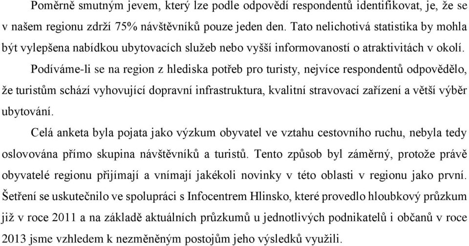 Podíváme-li se na region z hlediska potřeb pro turisty, nejvíce respondentů odpovědělo, že turistům schází vyhovující dopravní infrastruktura, kvalitní stravovací zařízení a větší výběr ubytování.
