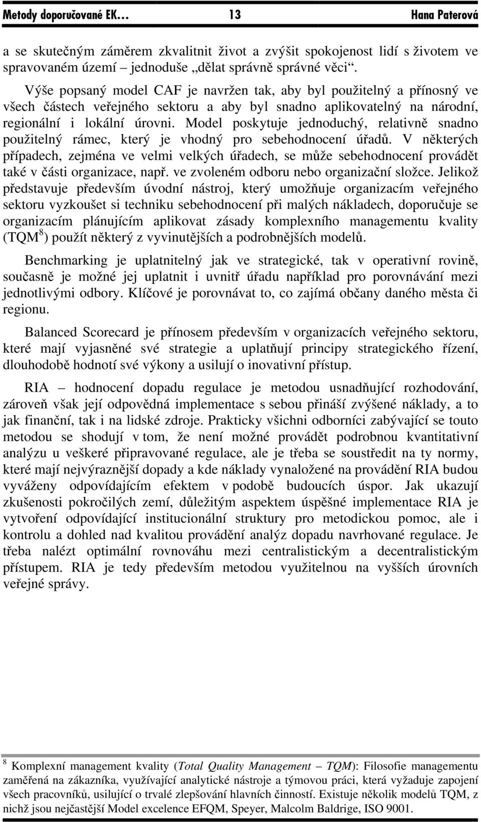 Model poskytuje jednoduchý, relativně snadno použitelný rámec, který je vhodný pro sebehodnocení úřadů.