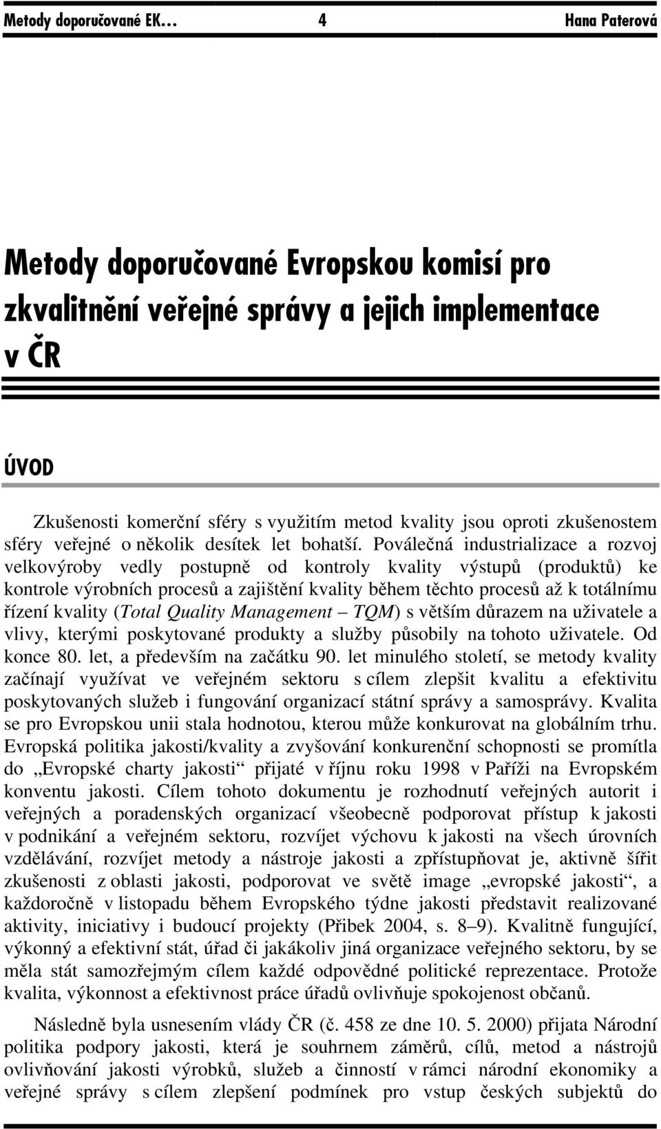 Poválečná industrializace a rozvoj velkovýroby vedly postupně od kontroly kvality výstupů (produktů) ke kontrole výrobních procesů a zajištění kvality během těchto procesů až k totálnímu řízení