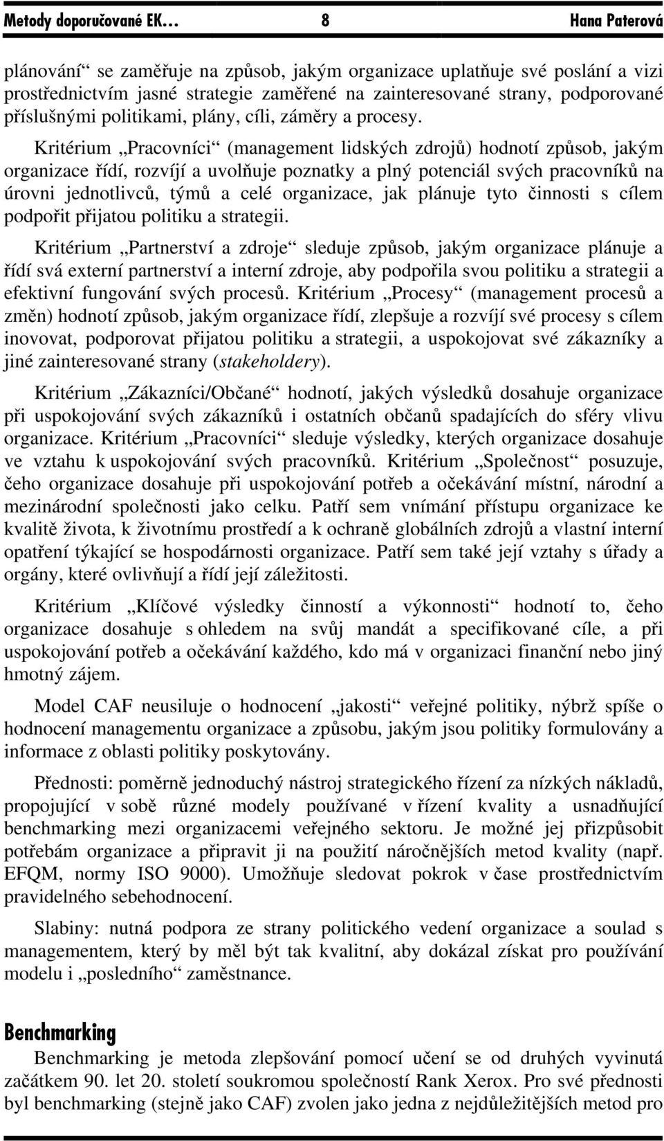 Kritérium Pracovníci (management lidských zdrojů) hodnotí způsob, jakým organizace řídí, rozvíjí a uvolňuje poznatky a plný potenciál svých pracovníků na úrovni jednotlivců, týmů a celé organizace,