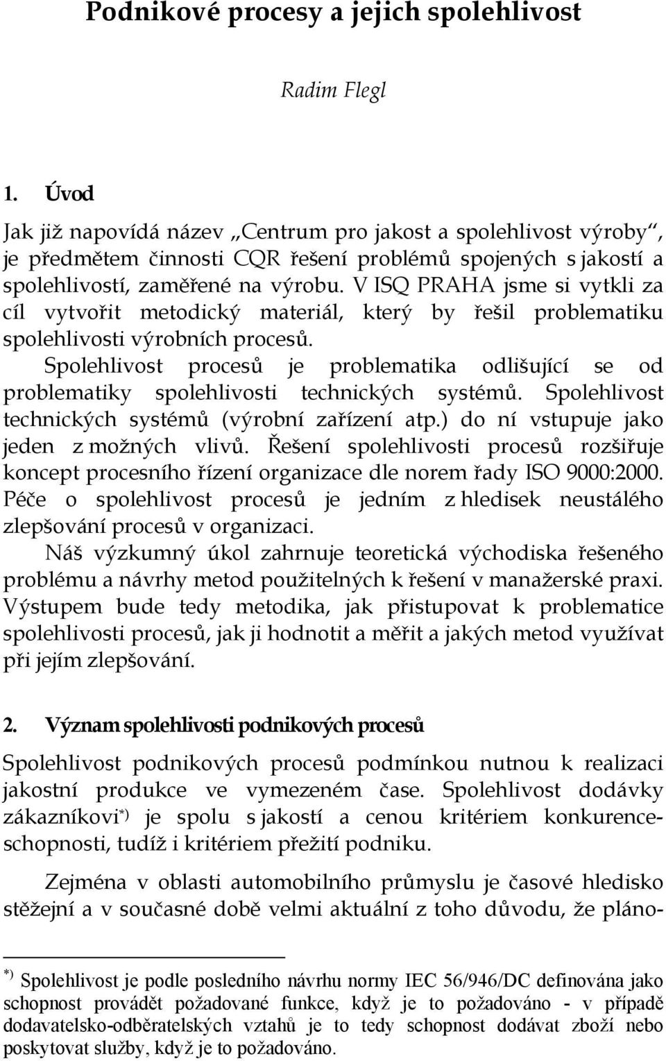 V ISQ PRAHA jsme si vytkli za cíl vytvořit metodický materiál, který by řešil problematiku spolehlivosti výrobních procesů.