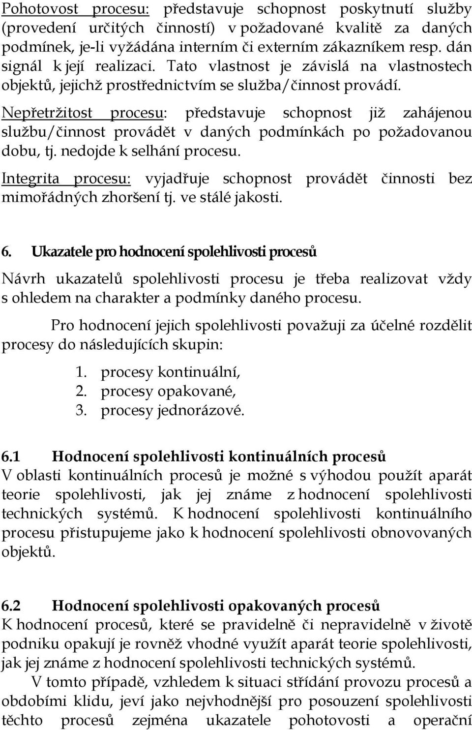 Nepřetržitost procesu: představuje schopnost již zahájenou službu/činnost provádět v daných podmínkách po požadovanou dobu, tj. nedojde k selhání procesu.