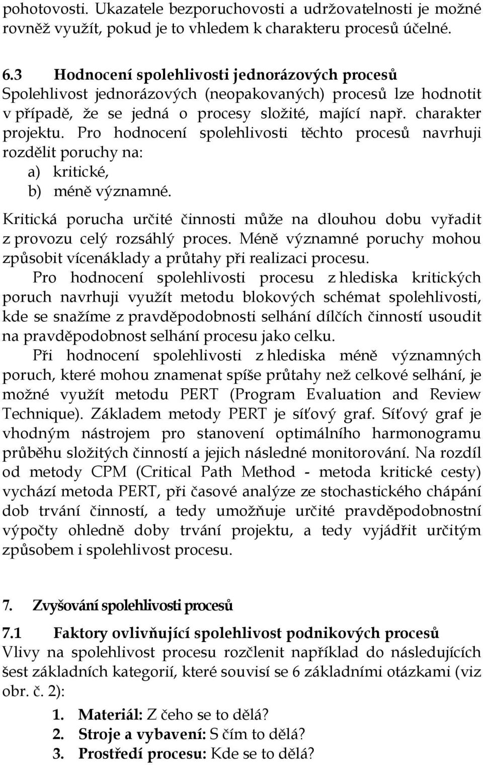 Pro hodnocení spolehlivosti těchto procesů navrhuji rozdělit poruchy na: a) kritické, b) méně významné. Kritická porucha určité činnosti může na dlouhou dobu vyřadit z provozu celý rozsáhlý proces.