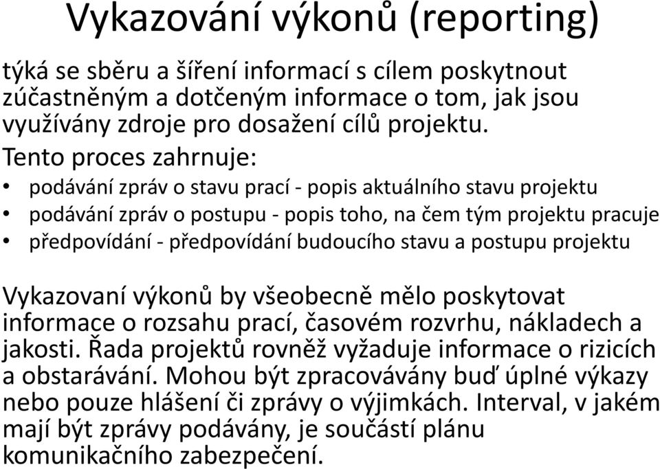 budoucího stavu a postupu projektu Vykazovaní výkonů by všeobecně mělo poskytovat informace o rozsahu prací, časovém rozvrhu, nákladech a jakosti.