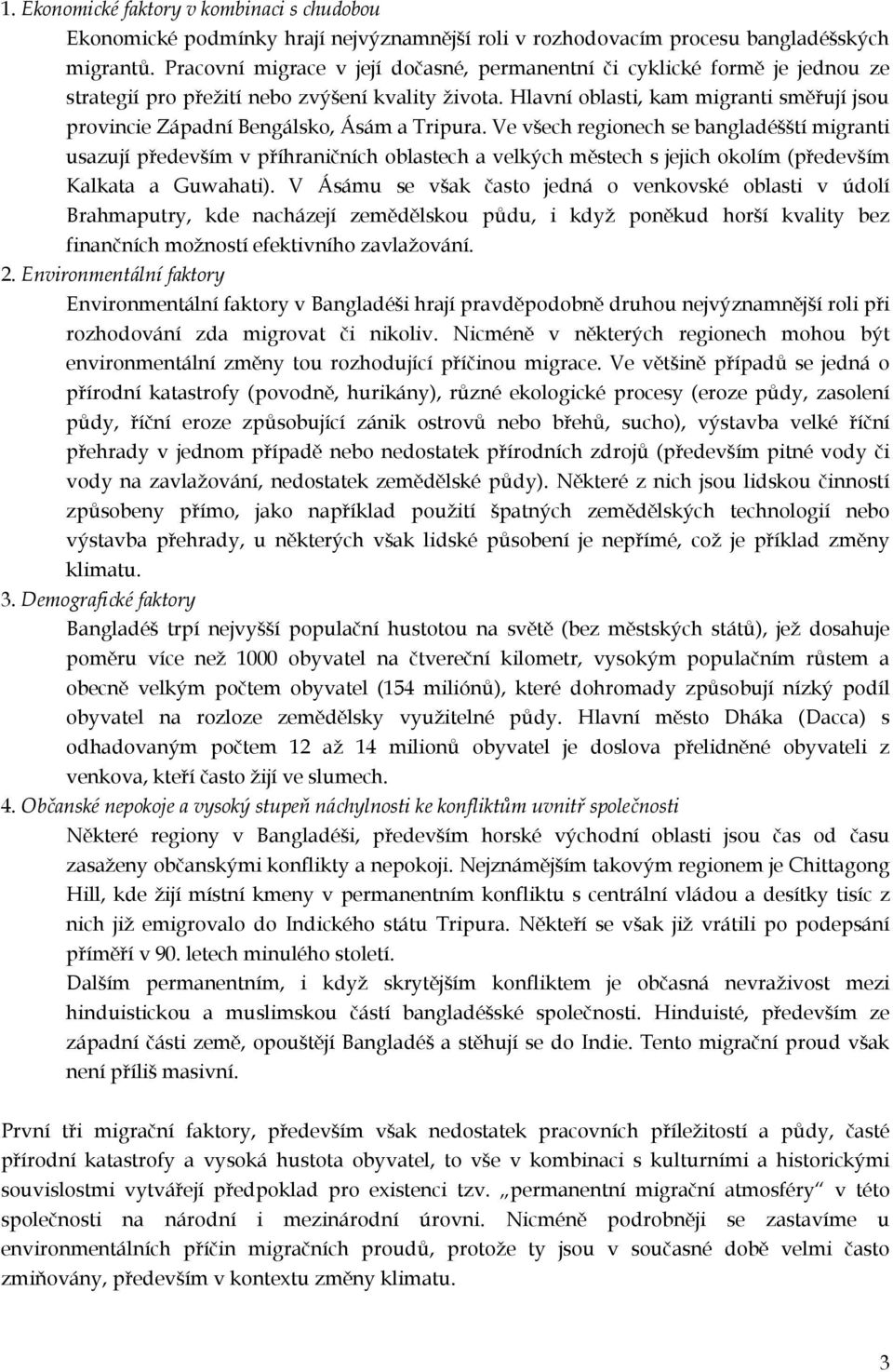 Hlavní oblasti, kam migranti směřují jsou provincie Západní Bengálsko, Ásám a Tripura.