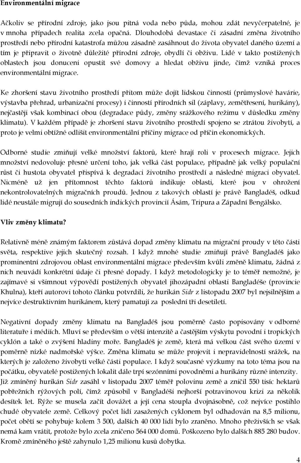 obydlí či obživu. Lidé v takto postižených oblastech jsou donuceni opustit své domovy a hledat obživu jinde, čímž vzniká proces environmentální migrace.