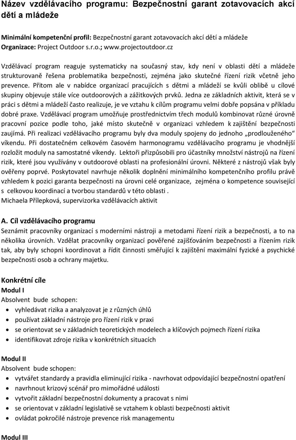 cz Vzdělávací program reaguje systematicky na současný stav, kdy není v oblasti dětí a mládeže strukturovaně řešena problematika bezpečnosti, zejména jako skutečné řízení rizik včetně jeho prevence.