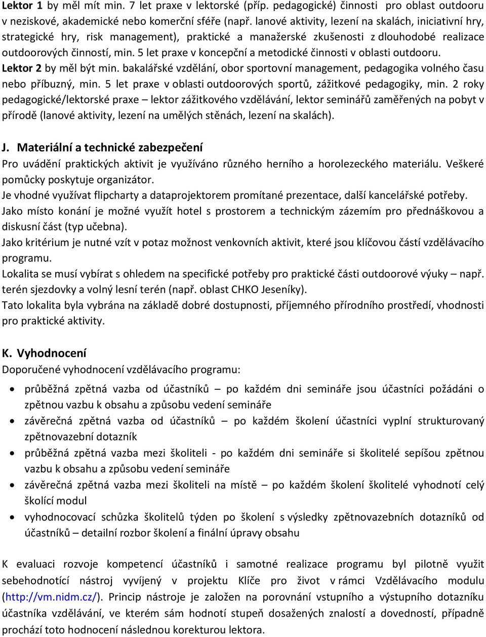 5 let praxe v koncepční a metodické činnosti v oblasti outdooru. Lektor 2 by měl být min. bakalářské vzdělání, obor sportovní management, pedagogika volného času nebo příbuzný, min.