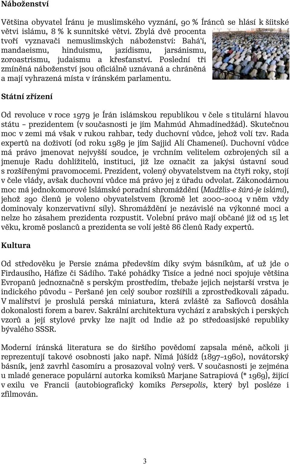 Poslední tři zmíněná náboženství jsou oficiálně uznávaná a chráněná a mají vyhrazená místa v íránském parlamentu.