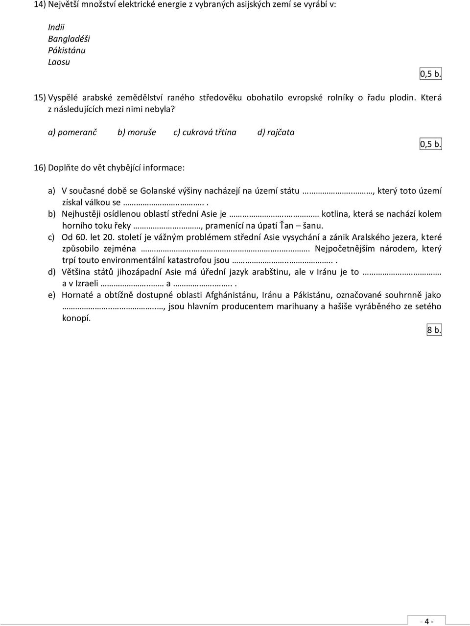 16) Doplňte do vět chybějící informace: a) V současné době se Golanské výšiny nacházejí na území státu.., který toto území získal válkou se..... b) Nejhustěji osídlenou oblastí střední Asie je.