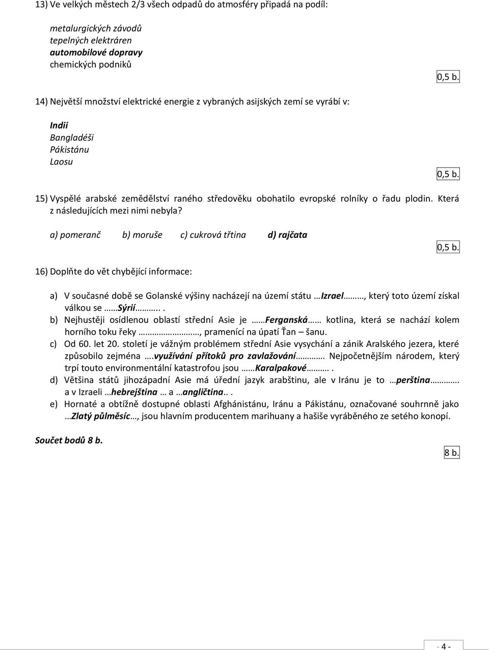 15) Vyspělé arabské zemědělství raného středověku obohatilo evropské rolníky o řadu plodin. Která z následujících mezi nimi nebyla? a) pomeranč b) moruše c) cukrová třtina d) rajčata 0,5 b.