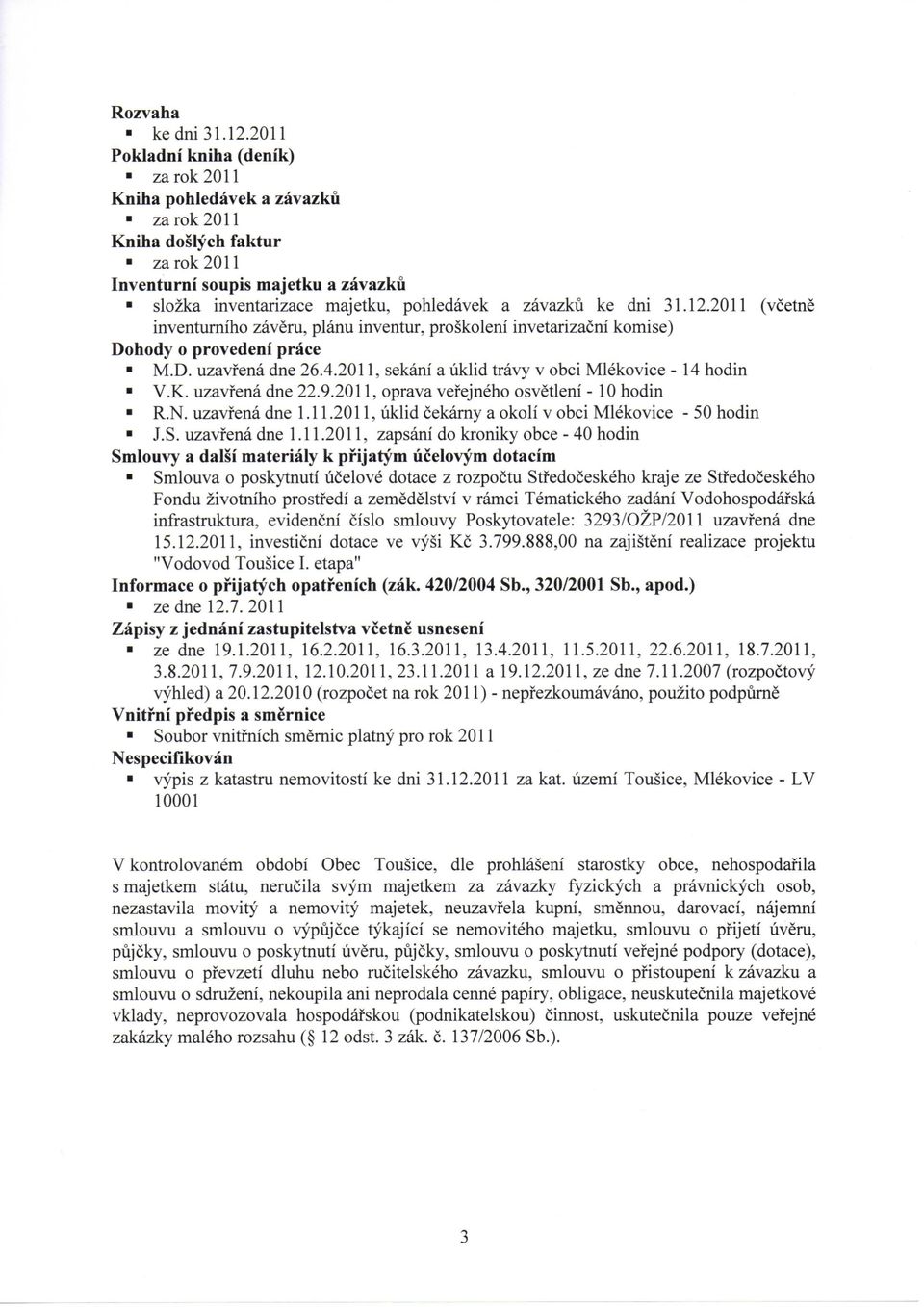 2011, sekani a uklid travy v obci Mlekovice - 14 hodin V.K. uzavfena dne 22.9.2011, oprava vefejneho osvetleni - 10 hodin R.N. uzavfena dne 1.11.2011, uklid cekarny a okoli v obci Mlekovice - 50 hodin J.