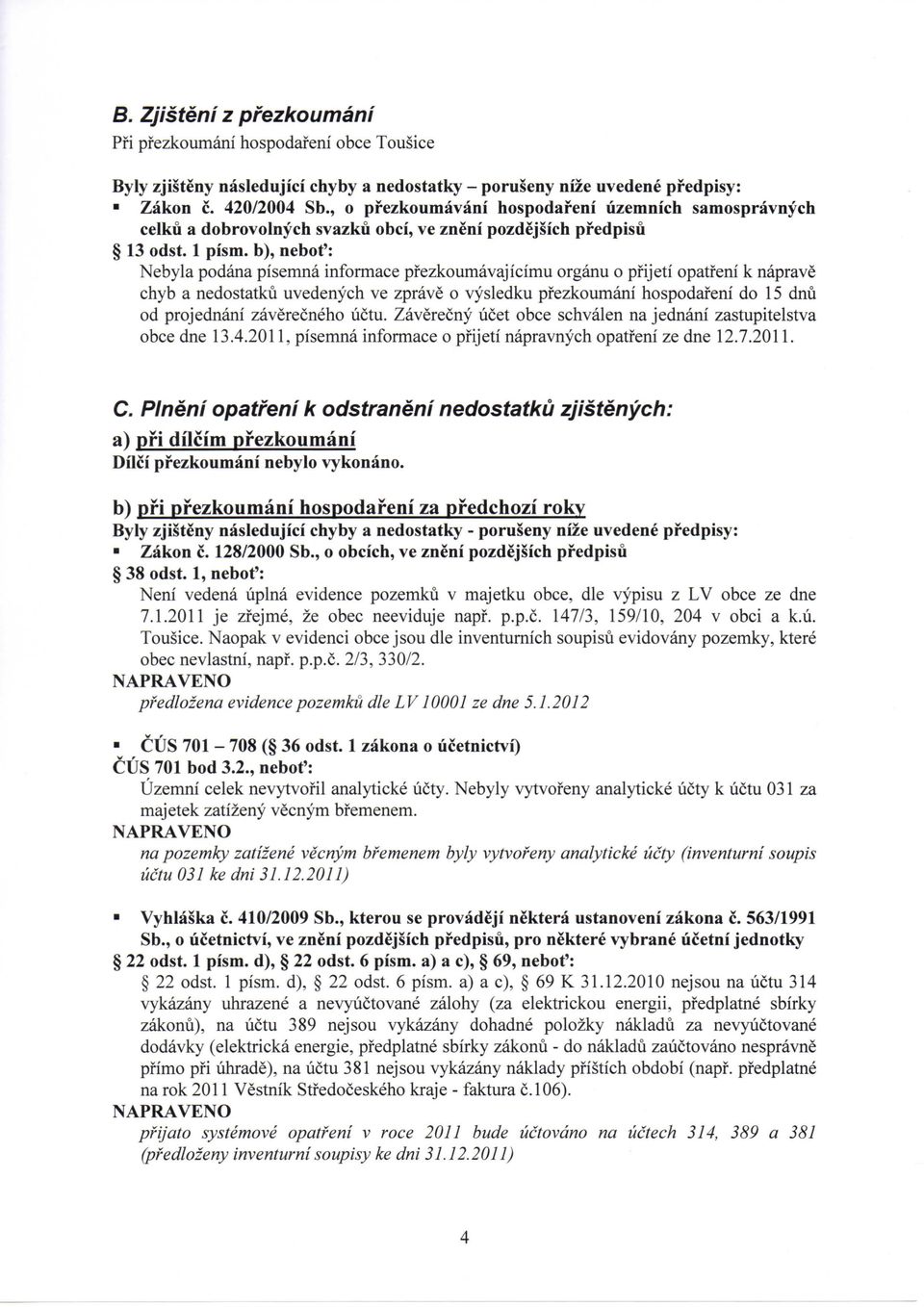 b), nebot': Nebyla podana pisemna informace pfezkoumavajicimu organu o pfijeti opatfeni k naprave chyb a nedostatku uvedenych ve zprave o vysledku pfezkoumani hospodafeni do 15 dnu od projednani