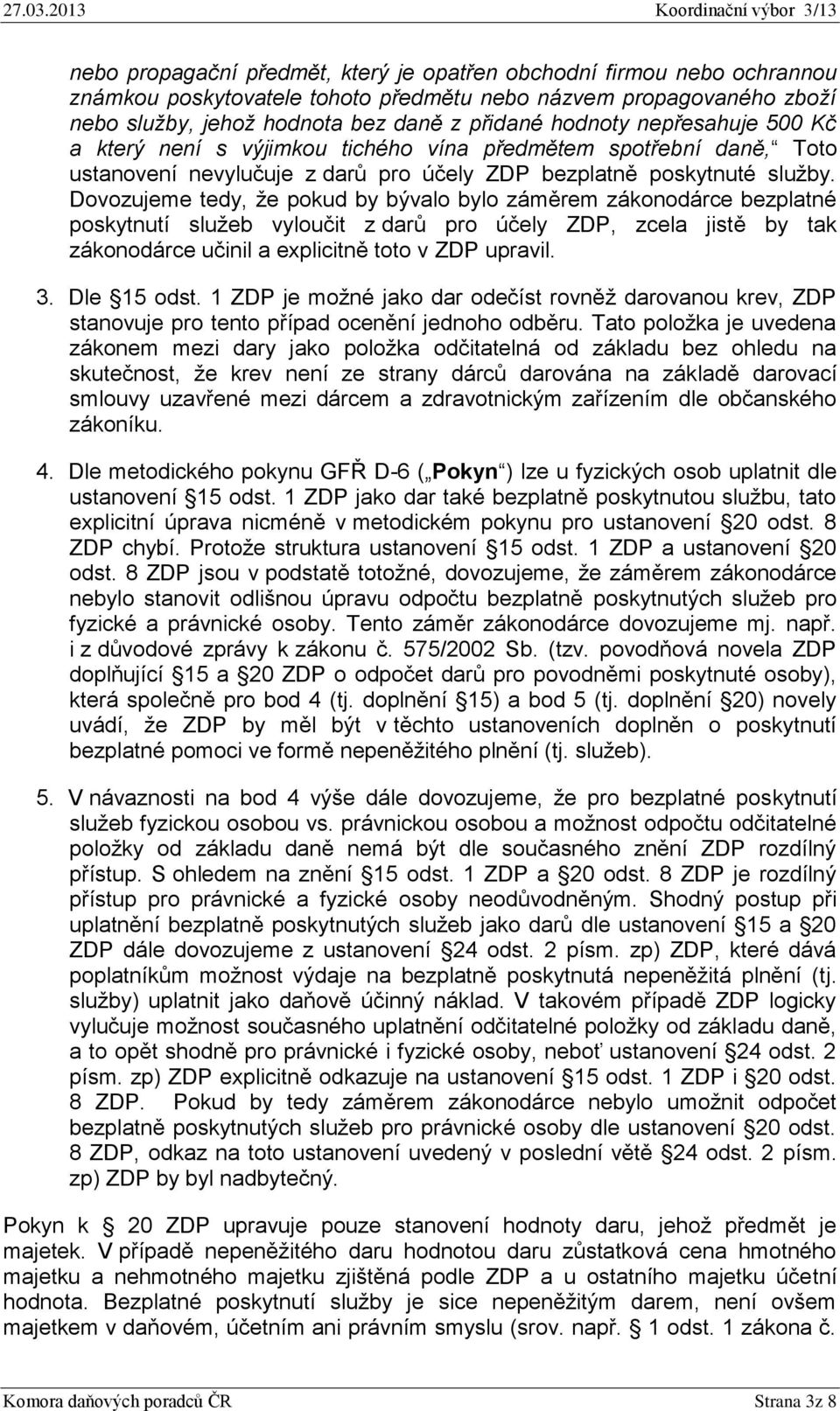 Dovozujeme tedy, že pokud by bývalo bylo záměrem zákonodárce bezplatné poskytnutí služeb vyloučit z darů pro účely ZDP, zcela jistě by tak zákonodárce učinil a explicitně toto v ZDP upravil. 3.