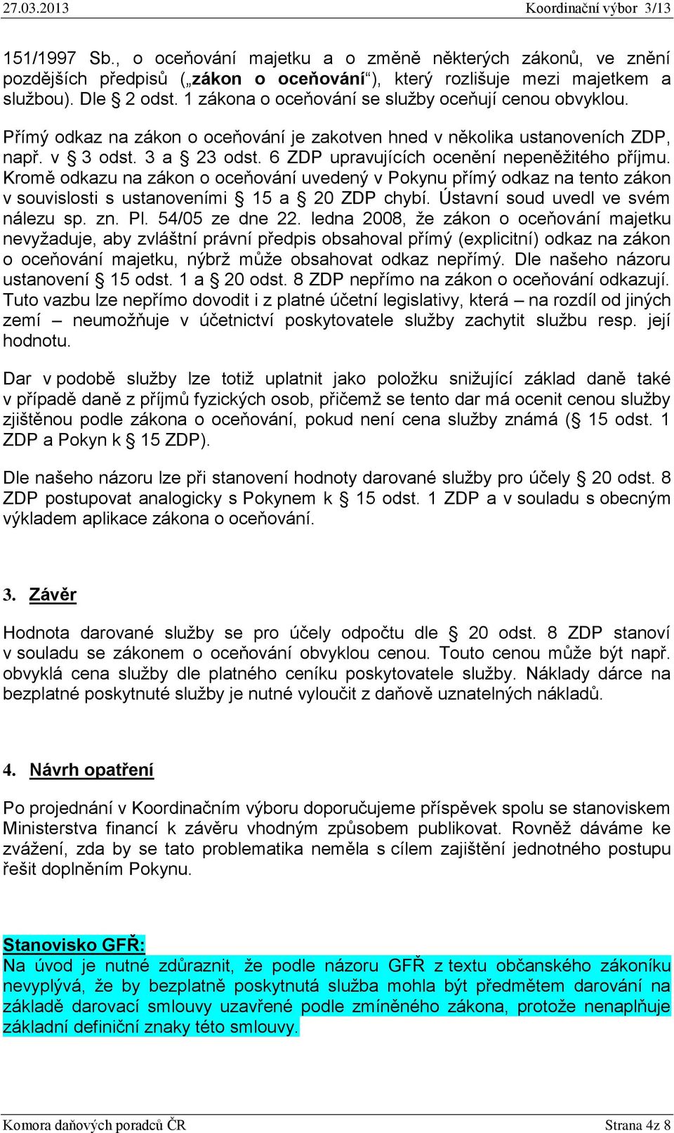 6 ZDP upravujících ocenění nepeněžitého příjmu. Kromě odkazu na zákon o oceňování uvedený v Pokynu přímý odkaz na tento zákon v souvislosti s ustanoveními 15 a 20 ZDP chybí.