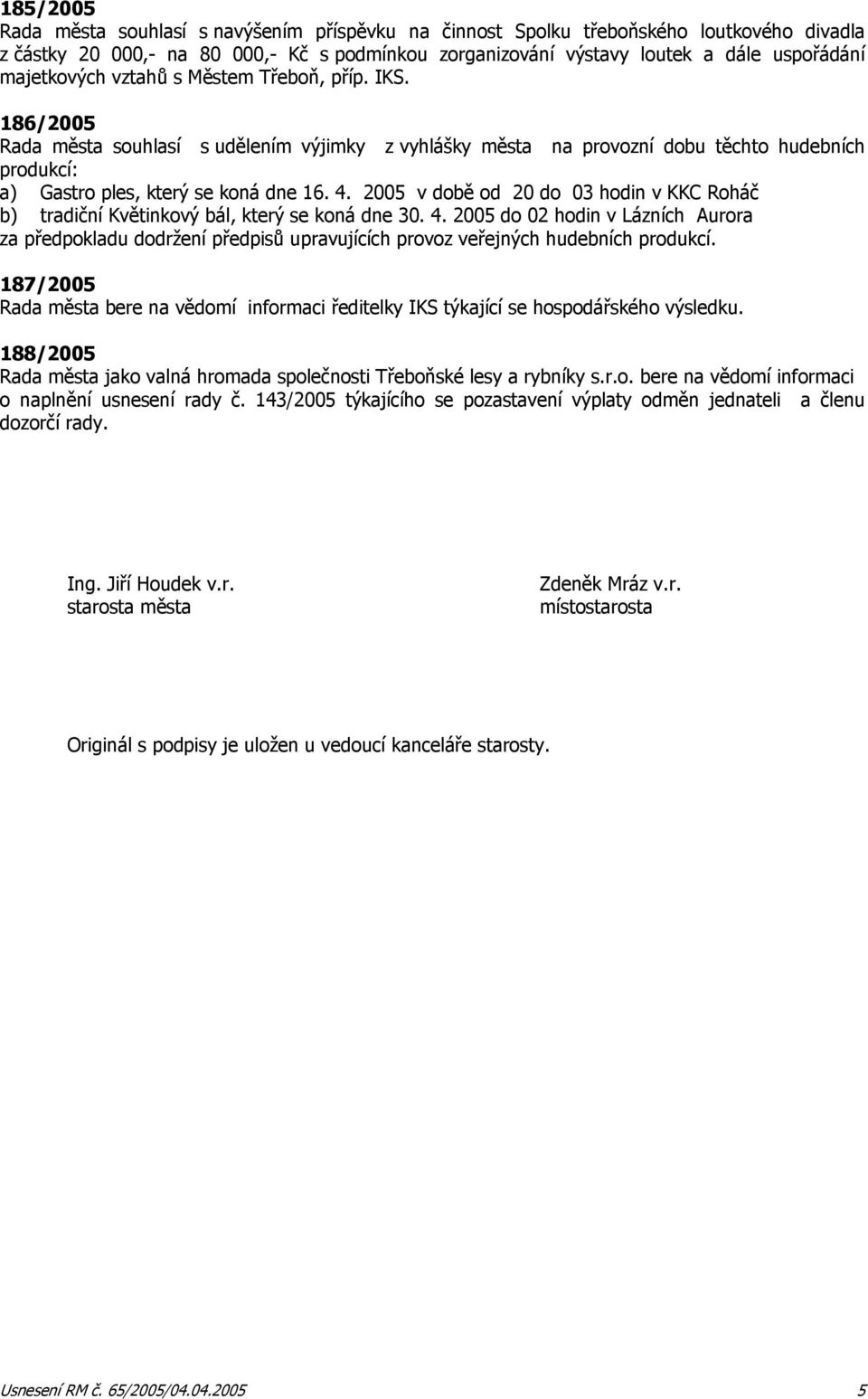 2005 v době od 20 do 03 hodin v KKC Roháč b) tradiční Květinkový bál, který se koná dne 30. 4.