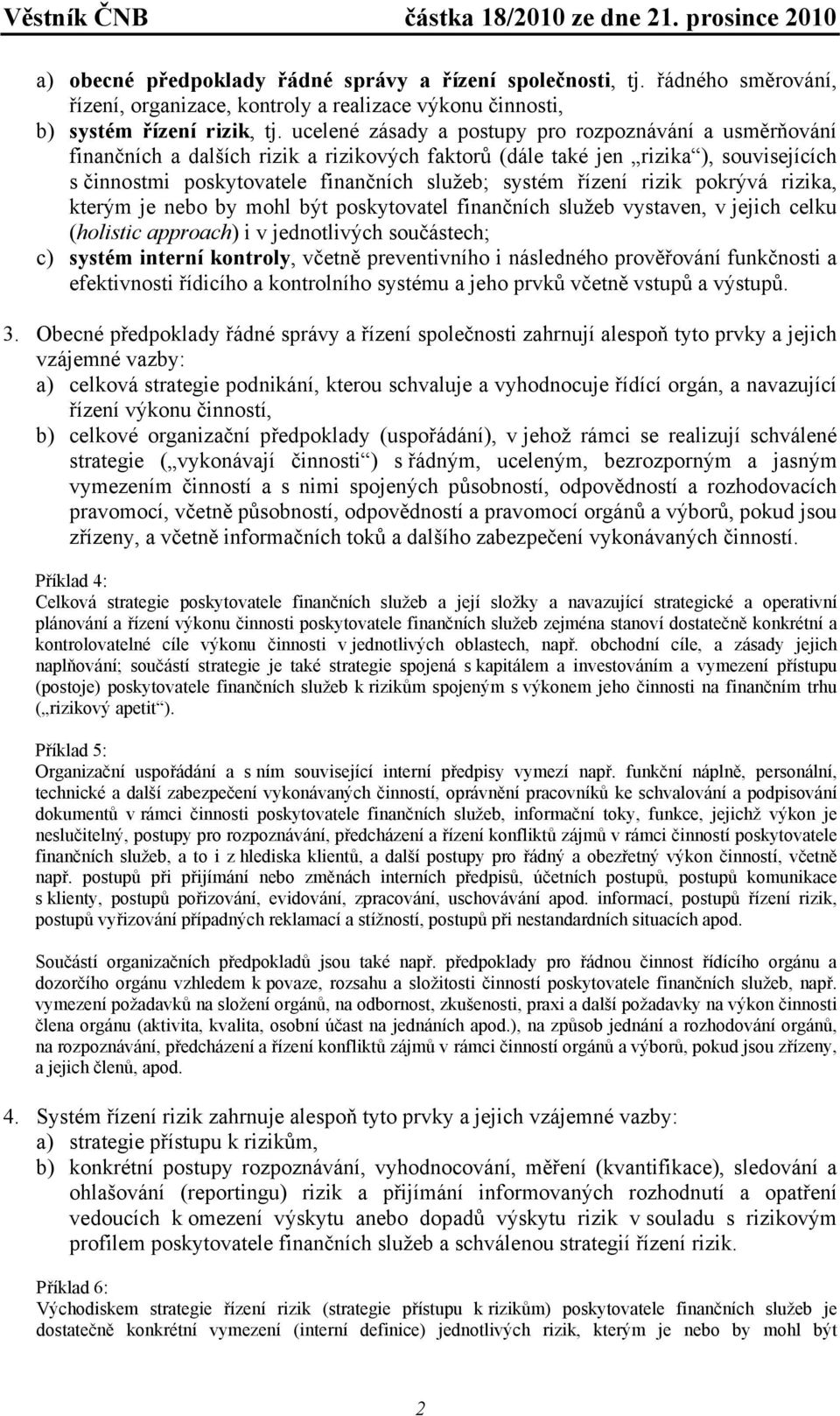 řízení rizik pokrývá rizika, kterým je nebo by mohl být poskytovatel finančních služeb vystaven, v jejich celku (holistic approach) i v jednotlivých součástech; c) systém interní kontroly, včetně