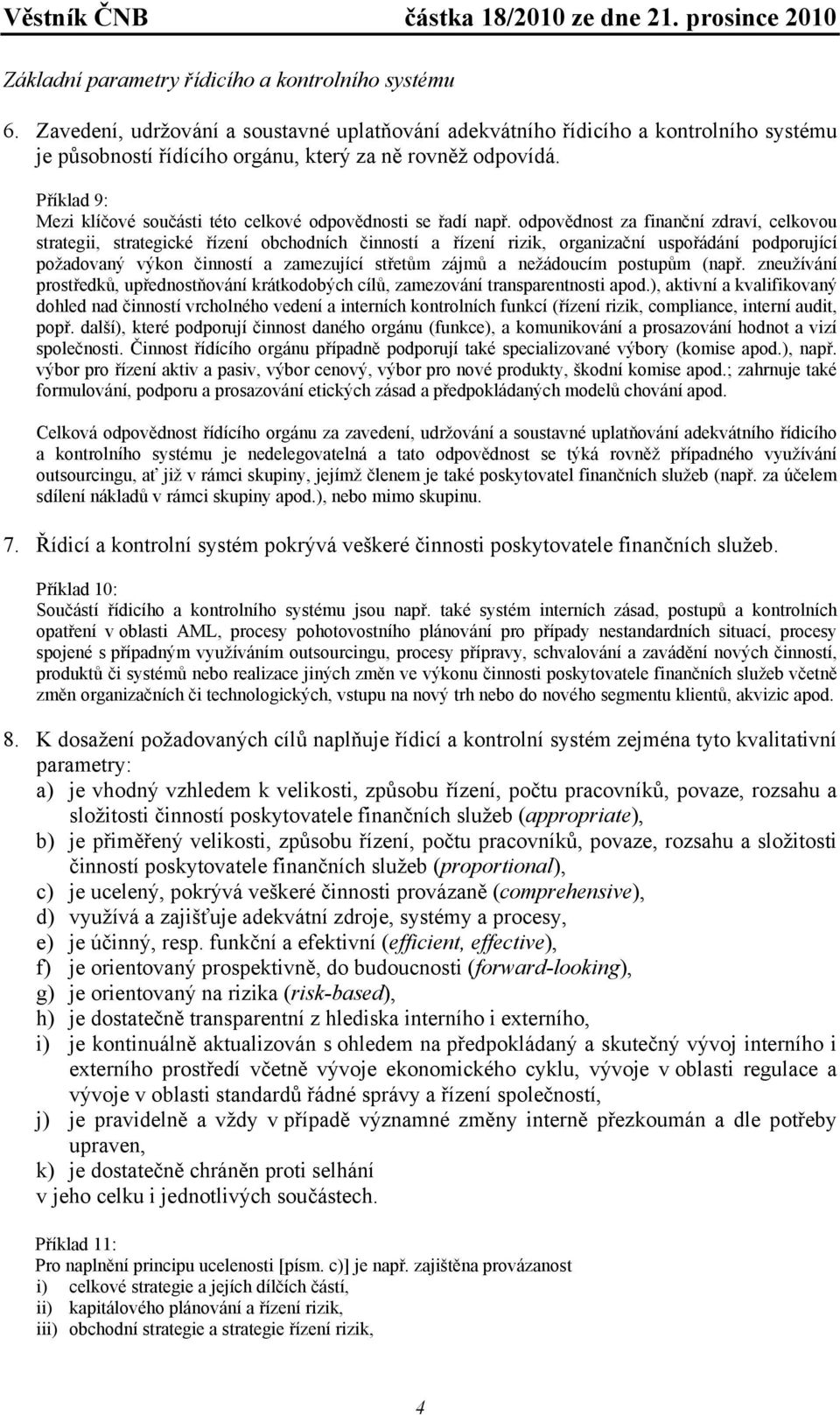 odpovědnost za finanční zdraví, celkovou strategii, strategické řízení obchodních činností a řízení rizik, organizační uspořádání podporující požadovaný výkon činností a zamezující střetům zájmů a
