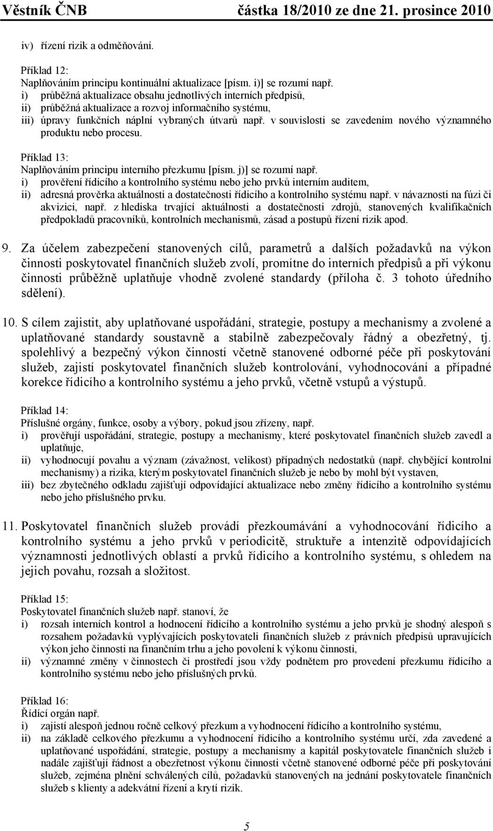 v souvislosti se zavedením nového významného produktu nebo procesu. Příklad 13: Naplňováním principu interního přezkumu [písm. j)] se rozumí např.