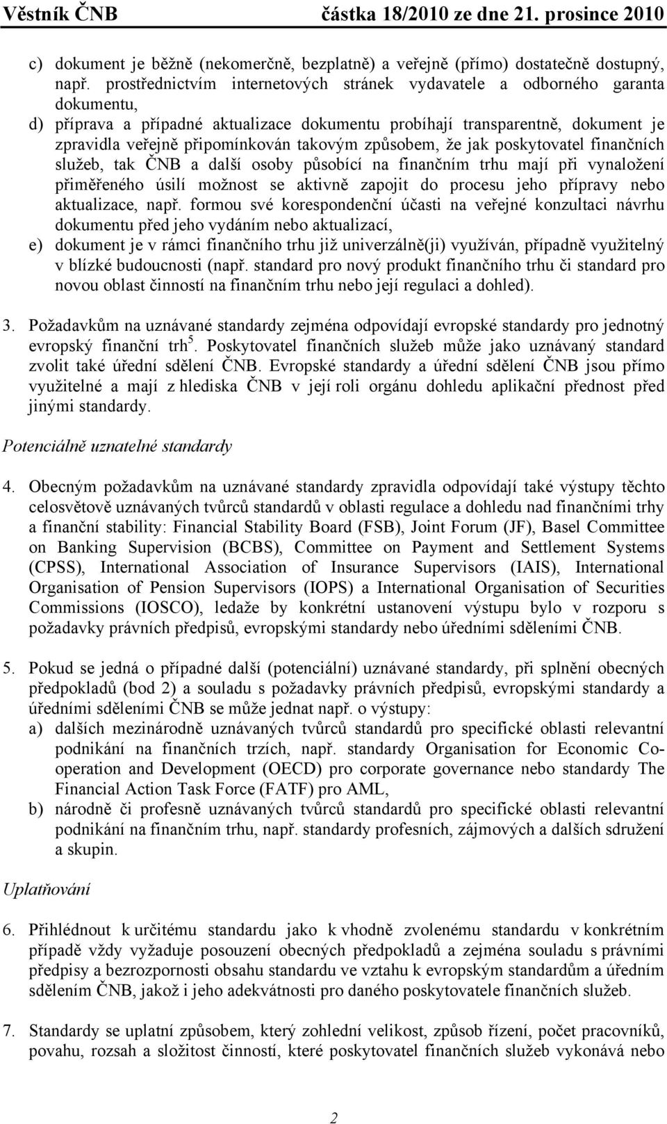 takovým způsobem, že jak poskytovatel finančních služeb, tak ČNB a další osoby působící na finančním trhu mají při vynaložení přiměřeného úsilí možnost se aktivně zapojit do procesu jeho přípravy