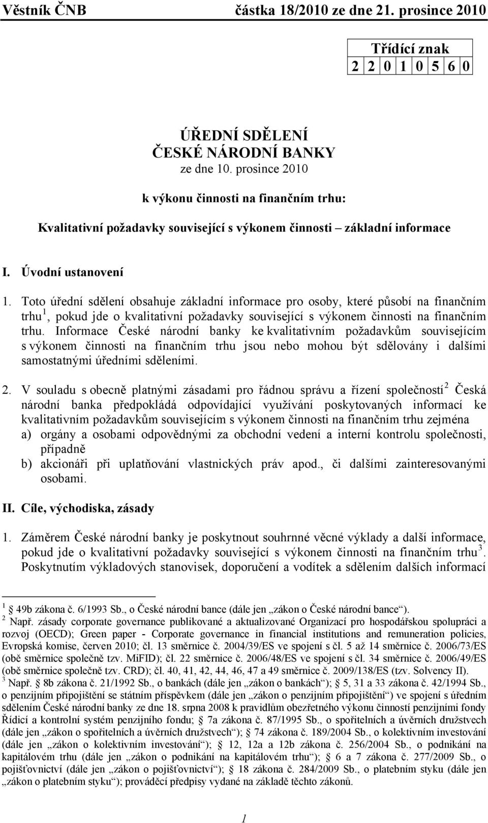 Toto úřední sdělení obsahuje základní informace pro osoby, které působí na finančním trhu 1, pokud jde o kvalitativní požadavky související s výkonem činnosti na finančním trhu.
