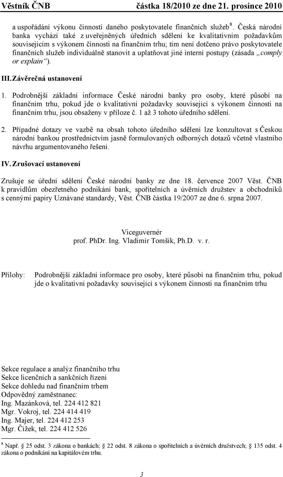 individuálně stanovit a uplatňovat jiné interní postupy (zásada comply or explain ). III. Závěrečná ustanovení 1.