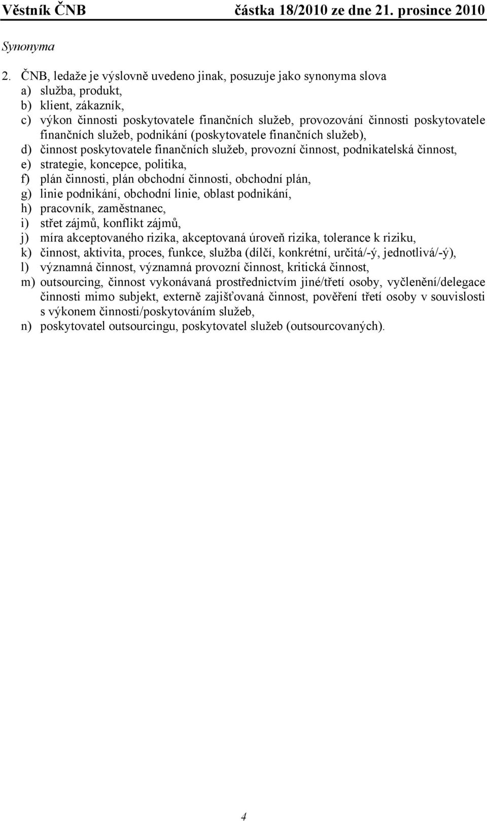 finančních služeb, podnikání (poskytovatele finančních služeb), d) činnost poskytovatele finančních služeb, provozní činnost, podnikatelská činnost, e) strategie, koncepce, politika, f) plán