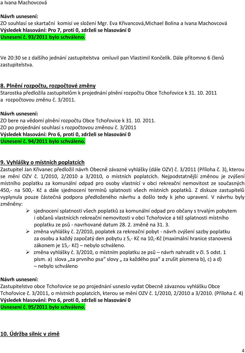 Plnění rozpočtu, rozpočtové změny Starostka předložila zastupitelům k projednání plnění rozpočtu Obce Tchořovice k 31. 10. 2011 a rozpočtovou změnu č. 3/2011.