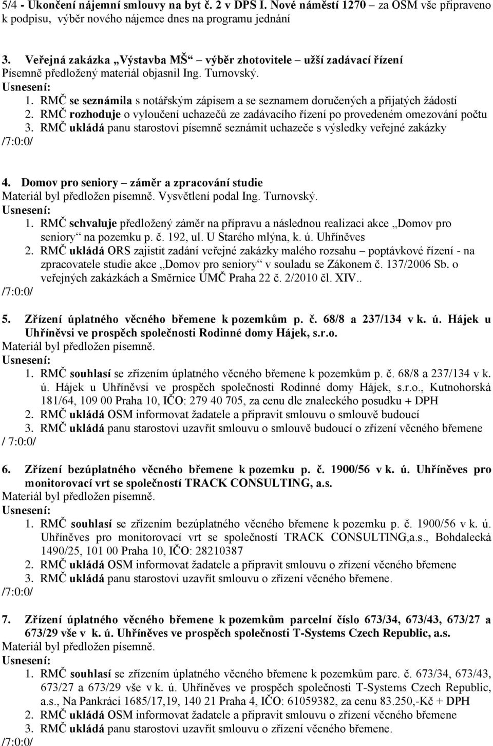 RMČ se seznámila s notářským zápisem a se seznamem doručených a přijatých žádostí 2. RMČ rozhoduje o vyloučení uchazečů ze zadávacího řízení po provedeném omezování počtu 3.