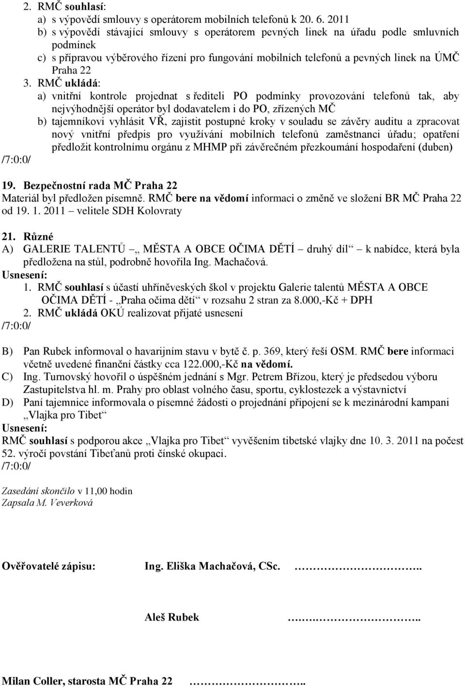 RMČ ukládá: a) vnitřní kontrole projednat s řediteli PO podmínky provozování telefonů tak, aby nejvýhodnější operátor byl dodavatelem i do PO, zřízených MČ b) tajemníkovi vyhlásit VŘ, zajistit