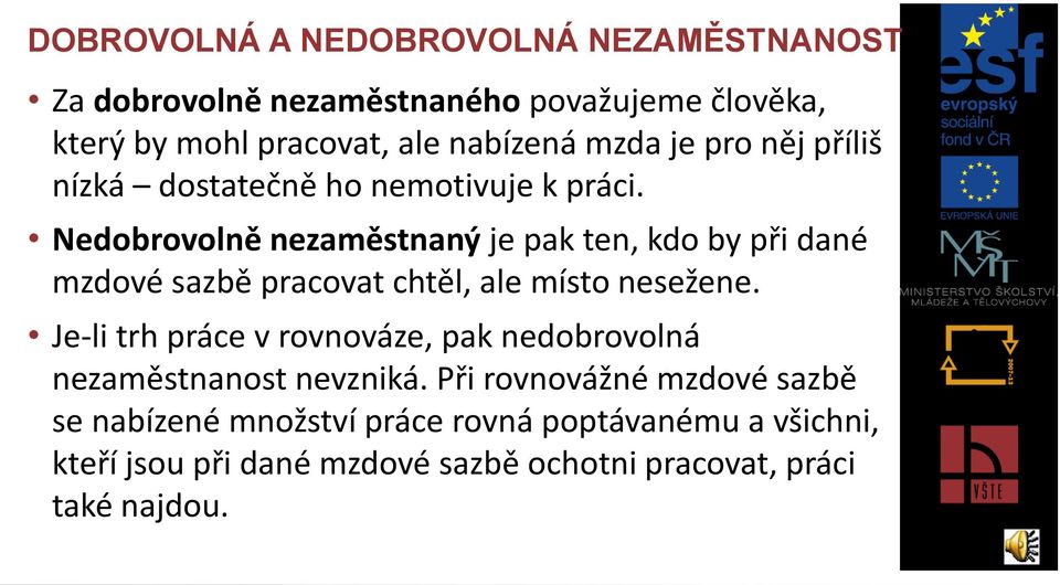 Nedobrovolně nezaměstnaný je pak ten, kdo by při dané mzdové sazbě pracovat chtěl, ale místo nesežene.