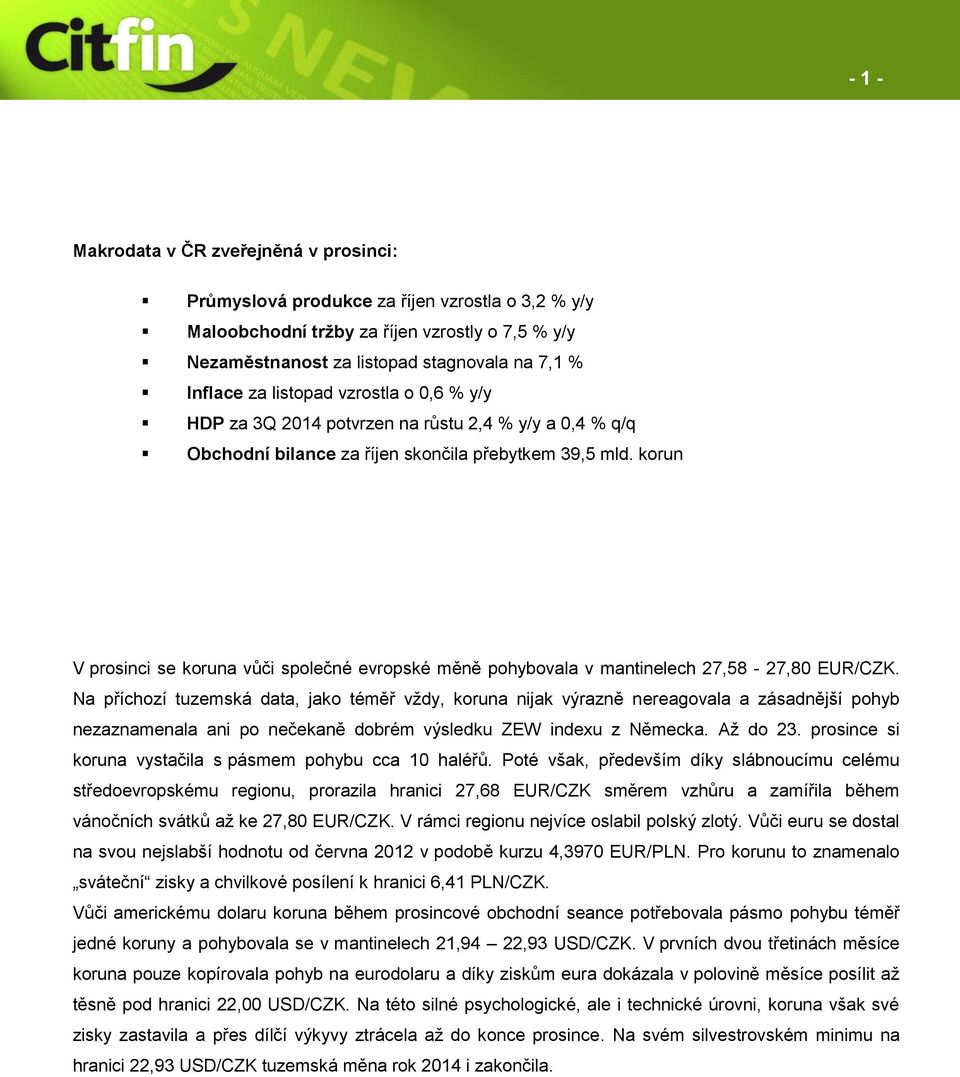 korun V prosinci se koruna vůči společné evropské měně pohybovala v mantinelech 27,58-27,80 EUR/CZK.