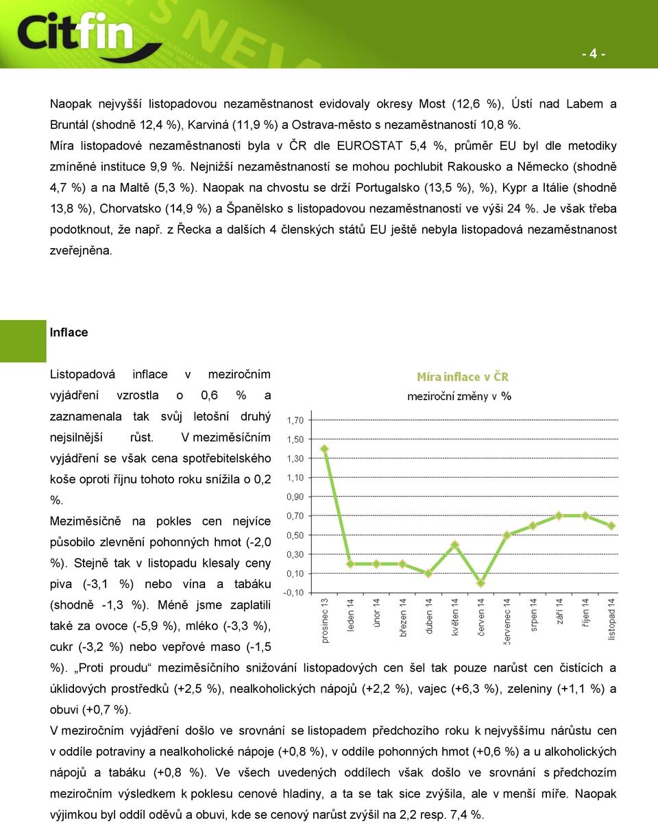 Nejnižší nezaměstnaností se mohou pochlubit Rakousko a Německo (shodně 4,7 %) a na Maltě (5,3 %).