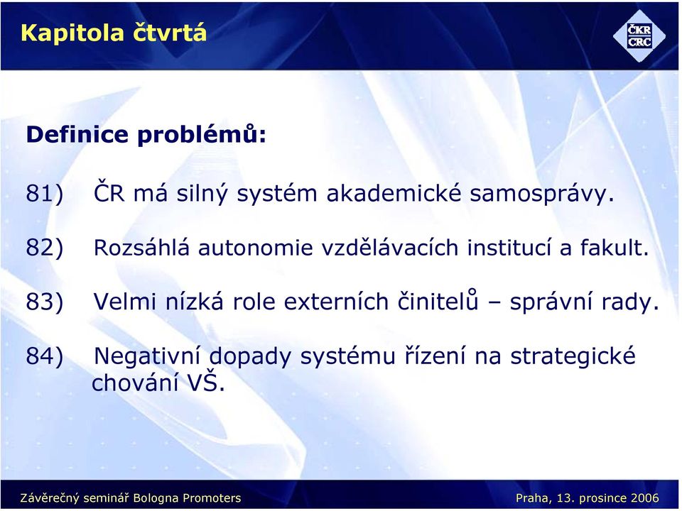 82) Rozsáhlá autonomie vzdělávacích institucí a fakult.