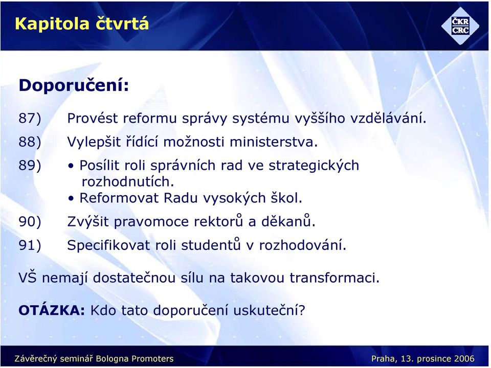 89) Posílit roli správních rad ve strategických rozhodnutích. Reformovat Radu vysokých škol.