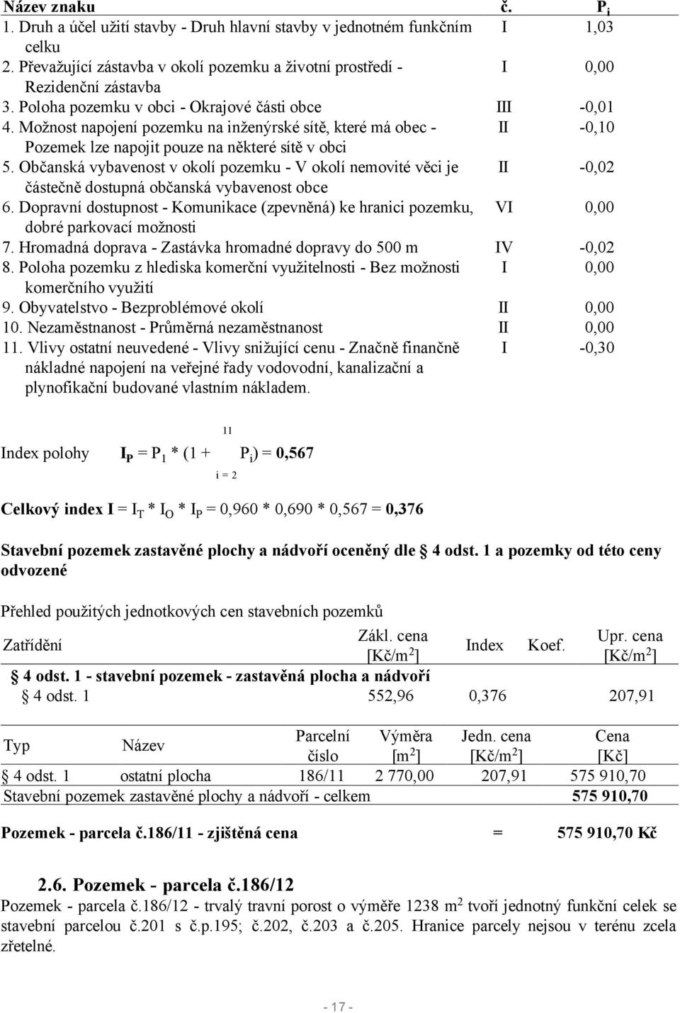 Občanská vybavenost v okolí pozemku - V okolí nemovité věci je II -0,02 částečně dostupná občanská vybavenost obce 6.