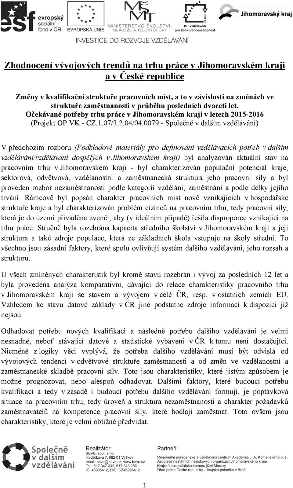 0079 - Společně v dalším vzdělávání) V předchozím rozboru (Podkladové materiály pro definování vzdělávacích potřeb v dalším vzdělávání/vzdělávání dospělých v Jihomoravském kraji) byl analyzován