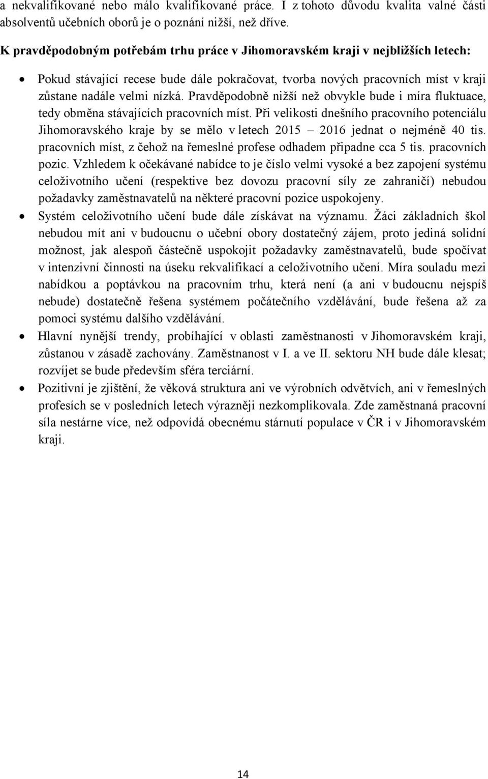 Pravděpodobně nižší než obvykle bude i míra fluktuace, tedy obměna stávajících pracovních míst.