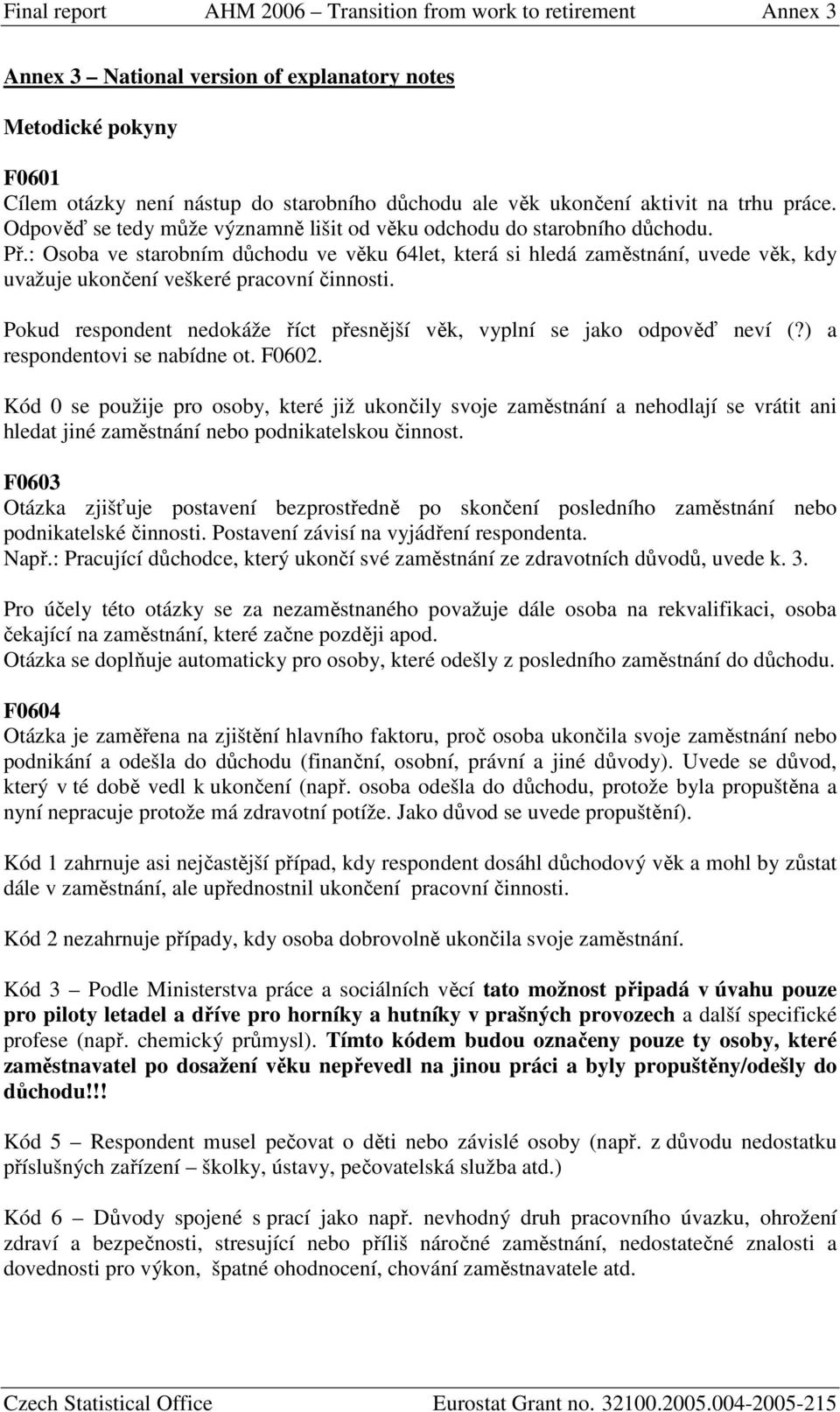 : Osoba ve starobním důchodu ve věku 64let, která si hledá zaměstnání, uvede věk, kdy uvažuje ukončení veškeré pracovní činnosti.