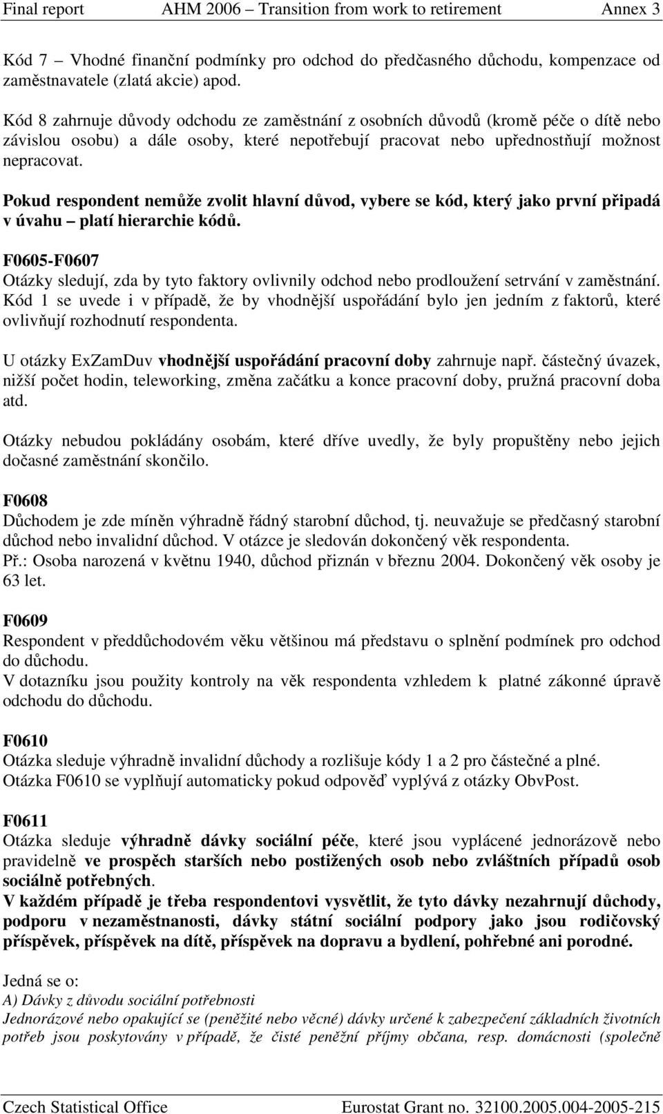 Pokud respondent nemůže zvolit hlavní důvod, vybere se kód, který jako první připadá v úvahu platí hierarchie kódů.