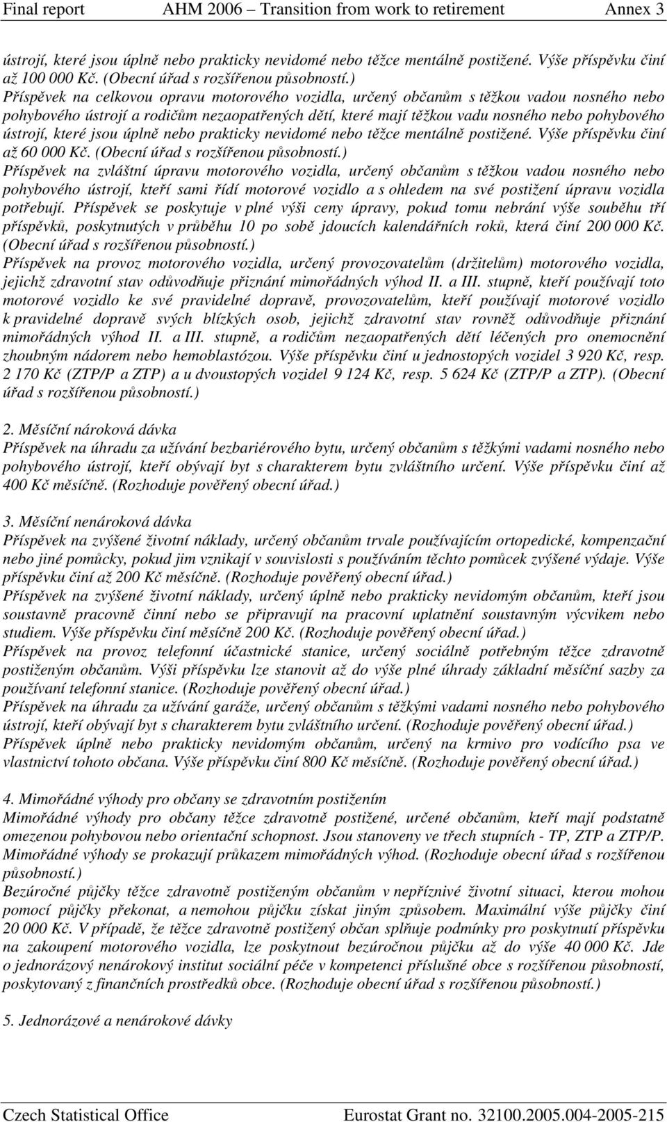 které jsou úplně nebo prakticky nevidomé nebo těžce mentálně postižené. Výše příspěvku činí až 60 000 Kč. (Obecní úřad s rozšířenou působností.