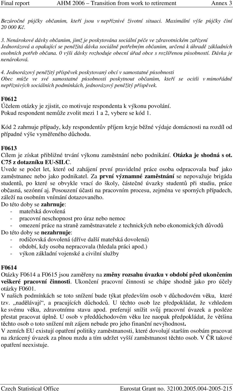 občana. 0 výši dávky rozhoduje obecní úřad obce s rozšířenou působností. Dávka je nenároková. 4.