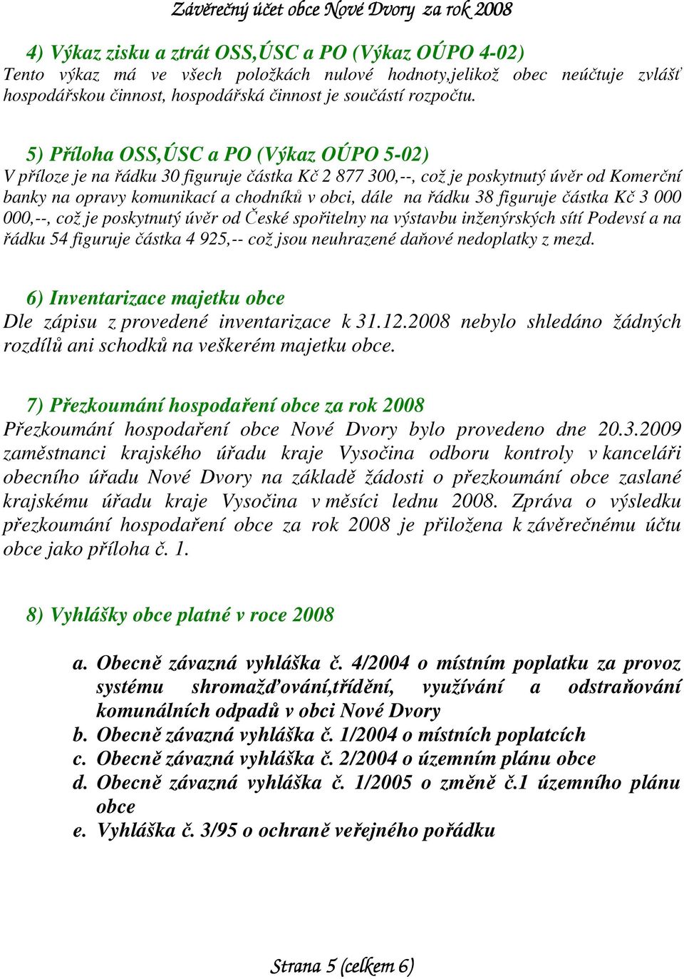 figuruje částka Kč 3 000 000,--, což je poskytnutý úvěr od České spořitelny na výstavbu inženýrských sítí Podevsí a na řádku 54 figuruje částka 4 925,-- což jsou neuhrazené daňové nedoplatky z mezd.