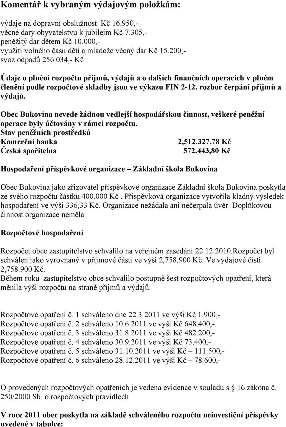 034,- Kč Údaje o plnění rozpočtu příjmů, výdajů a o dalších finančních operacích v plném členění podle rozpočtové skladby jsou ve výkazu FIN 2-12, rozbor čerpání příjmů a výdajů.