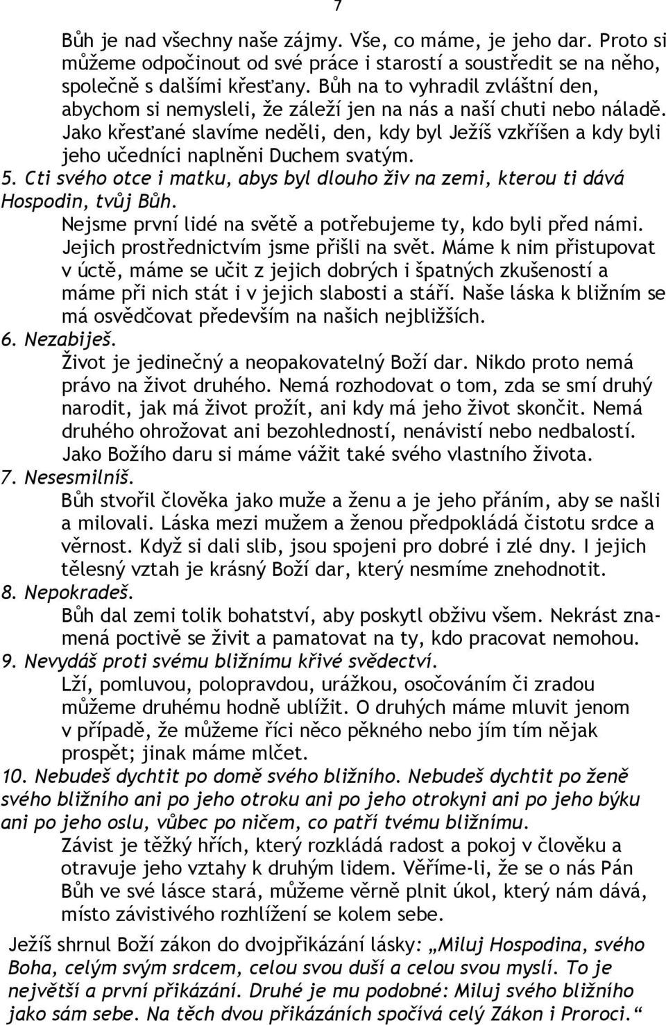 Jako křesťané slavíme neděli, den, kdy byl Ježíš vzkříšen a kdy byli jeho učedníci naplněni Duchem svatým. 5. Cti svého otce i matku, abys byl dlouho živ na zemi, kterou ti dává Hospodin, tvůj Bůh.