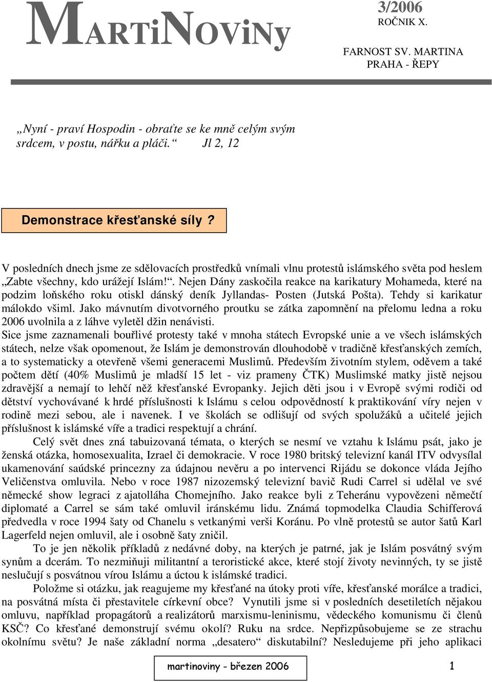 . Nejen Dány zaskoila reakce na karikatury Mohameda, které na podzim loského roku otiskl dánský deník Jyllandas- Posten (Jutská Pošta). Tehdy si karikatur málokdo všiml.