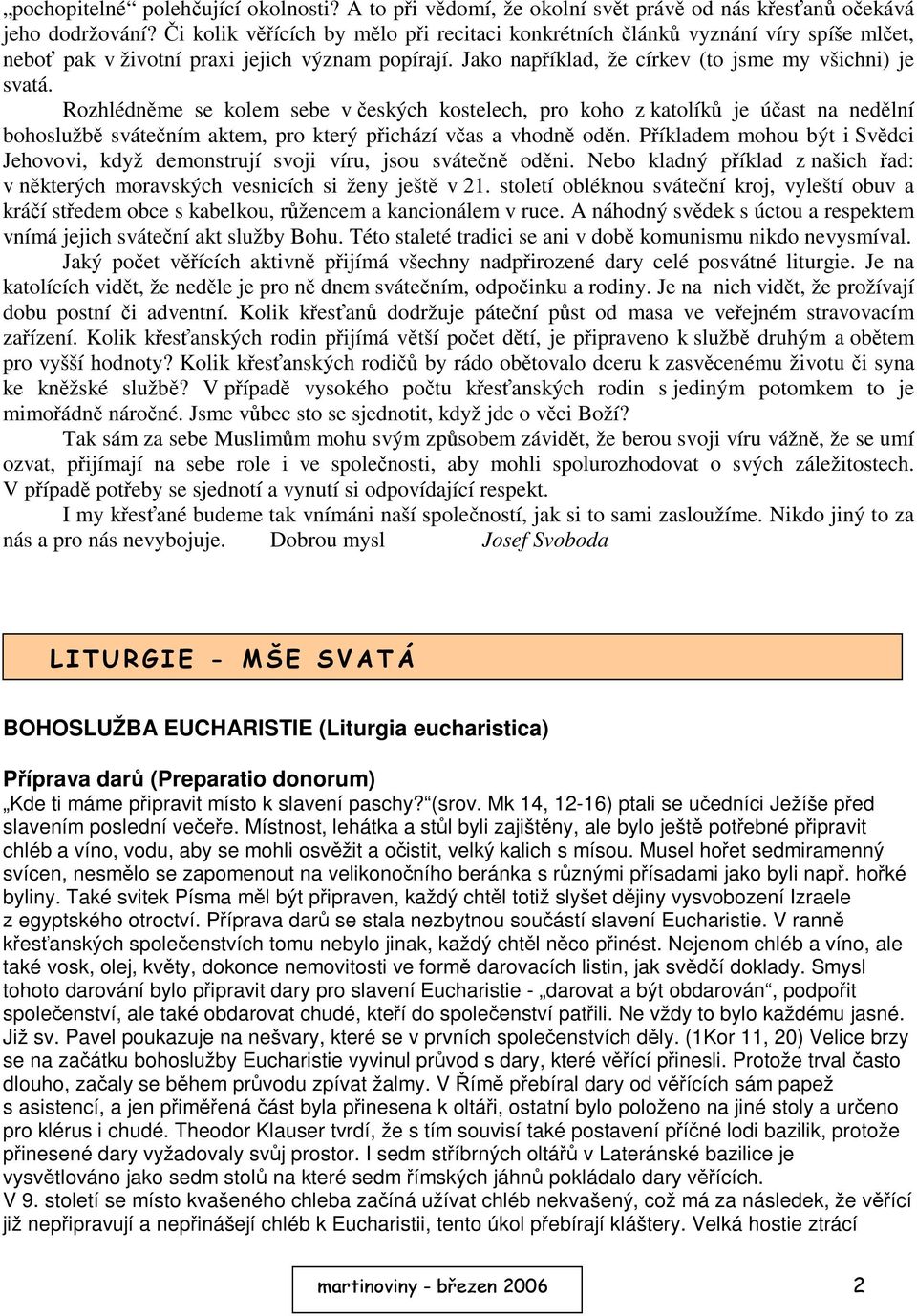 Rozhlédnme se kolem sebe v eských kostelech, pro koho z katolík je úast na nedlní bohoslužb svátením aktem, pro který pichází vas a vhodn odn.