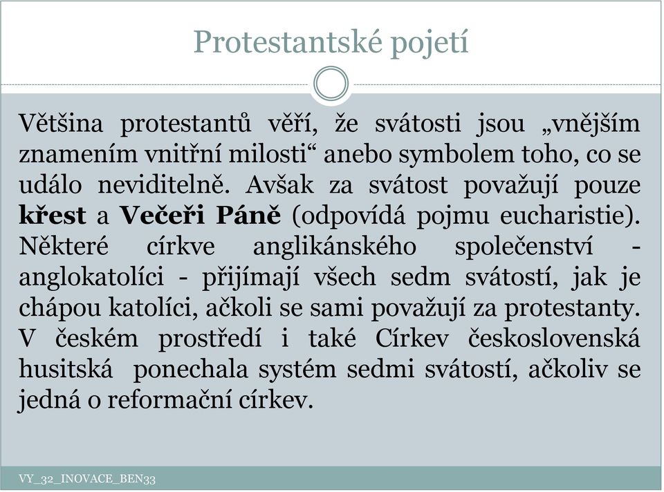 Některé církve anglikánského společenství - anglokatolíci - přijímají všech sedm svátostí, jak je chápou katolíci, ačkoli se